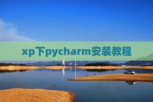 xp下pycharm安装教程 xp下pycharm安装教程
